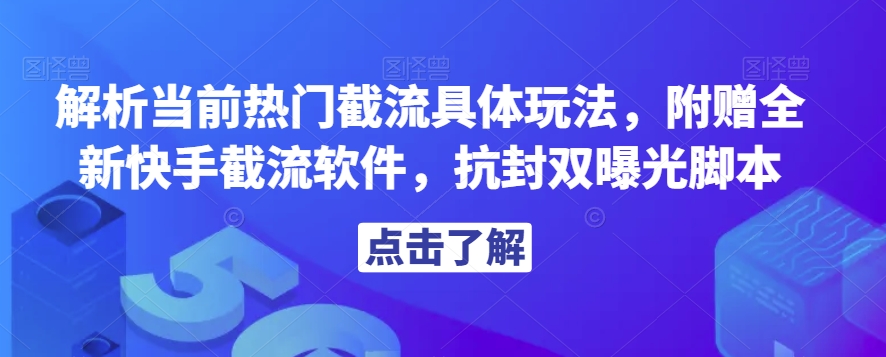 解析当前热门截流具体玩法，附赠全新快手截流软件，抗封双曝光脚本【揭秘】-如意资源库
