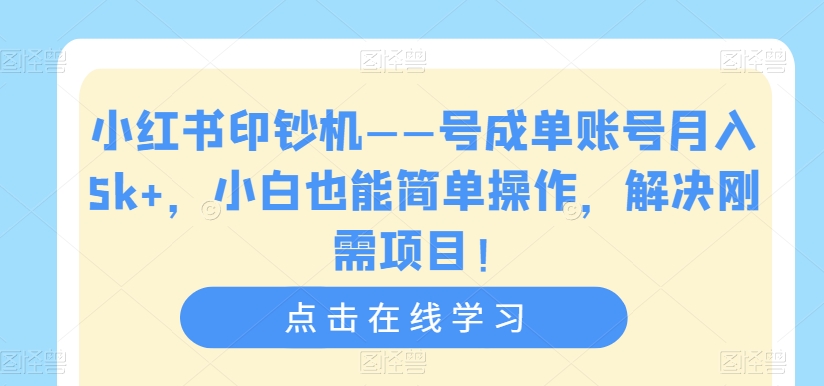 小红书印钞机——号成单账号月入5k+，小白也能简单操作，解决刚需项目【揭秘】-如意资源库