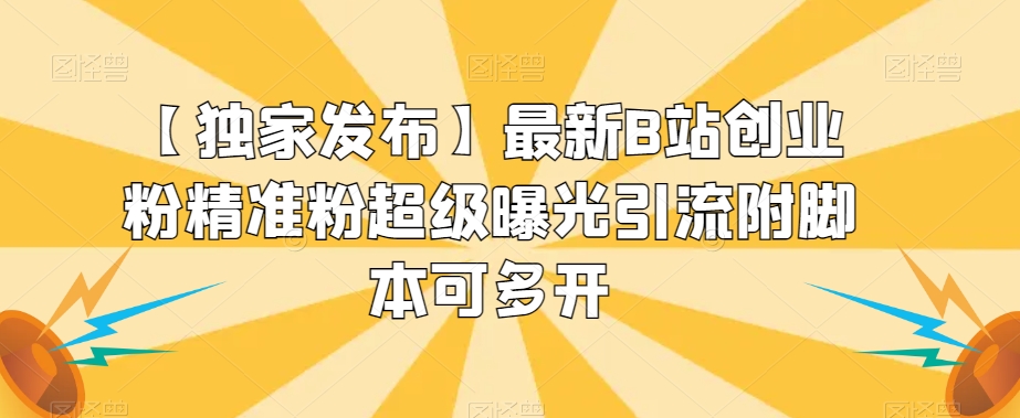 【独家发布】最新B站创业粉精准粉超级曝光引流附脚本可多开【揭秘】-如意资源库