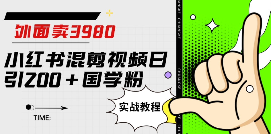 外面卖3980小红书混剪视频日引200+国学粉实战教程【揭秘】-如意资源库