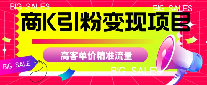 商K引粉变现项目，高客单价精准流量【揭秘】-如意资源库