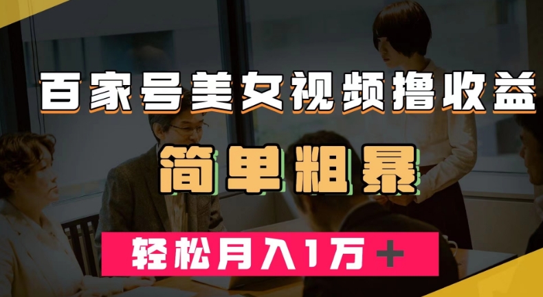 百家号美女视频撸收益，几分钟一条视频，轻松月入万元【揭秘】-如意资源库