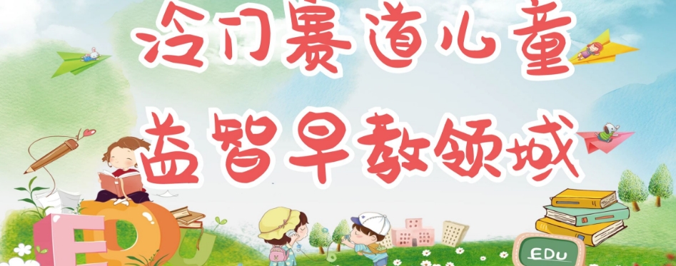 冷门儿童益智早教领域，制作简单超适合宝妈，轻松日入300+可矩阵-如意资源库