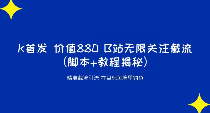 K首发价值880 B站无限关注截流精准引流（脚本+教程揭秘）-如意资源库