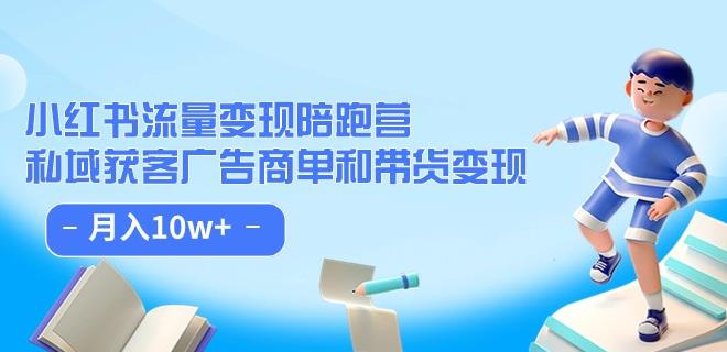 小红书流量·变现陪跑营（第8期）：私域获客广告商单和带货变现 月入10w+-如意资源库