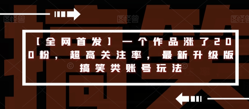 【全网首发】一个作品涨了200粉，超高关注率，最新升级版搞笑类账号玩法-如意资源库