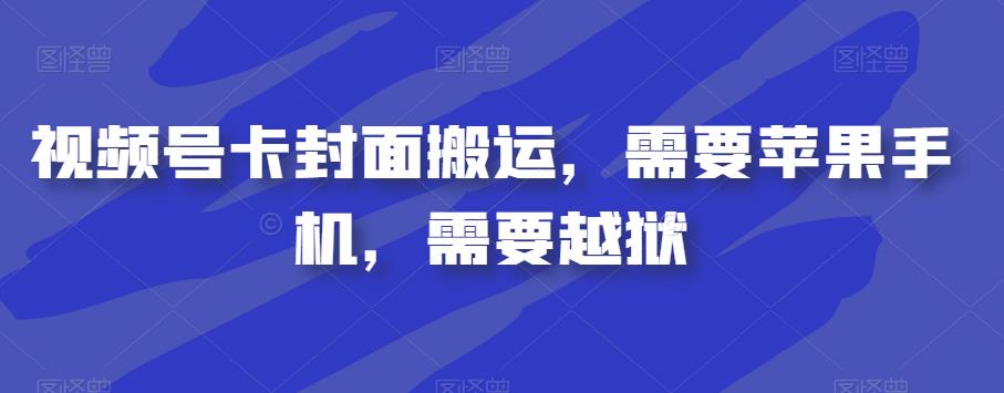 视频号卡封面搬运，需要苹果手机，需要越狱-如意资源库
