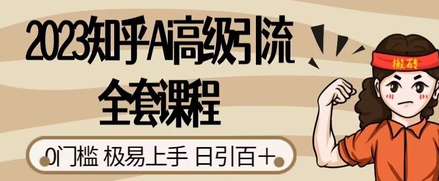 2023知乎Ai高级引流全套课程，0门槛极易上手，日引100+-如意资源库