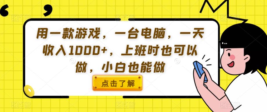 用一款游戏，一台电脑，一天收入1000+，上班时也可以做，小白也能做【揭秘】-如意资源库