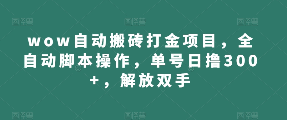 wow自动搬砖打金项目，全自动脚本操作，单号日撸300+，解放双手【揭秘】-如意资源库