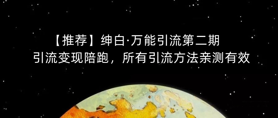 【推荐】绅白·万能引流第二期，引流变现陪跑，所有引流方法亲测有效-如意资源库