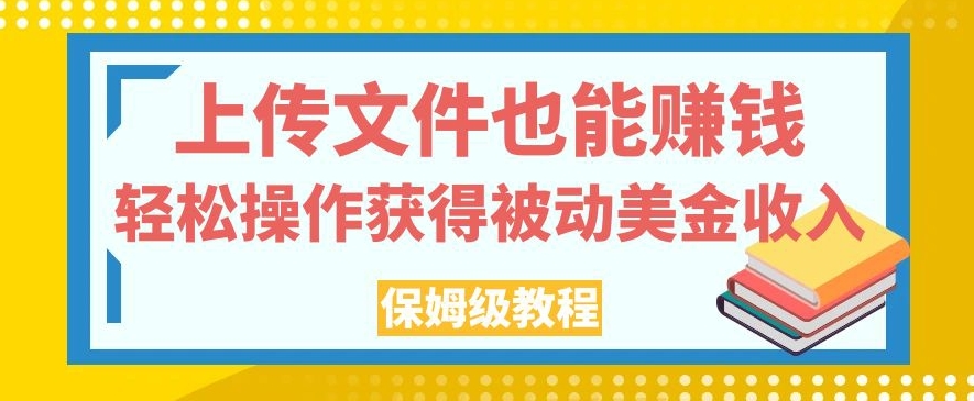 上传文件也能赚钱，轻松操作获得被动美金收入，保姆级教程【揭秘】-如意资源库