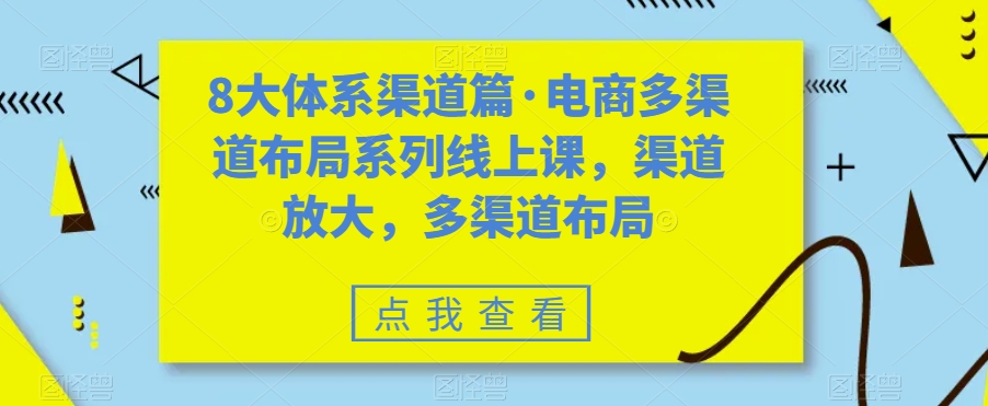 8大体系渠道篇·电商多渠道布局系列线上课，渠道放大，多渠道布局-如意资源库