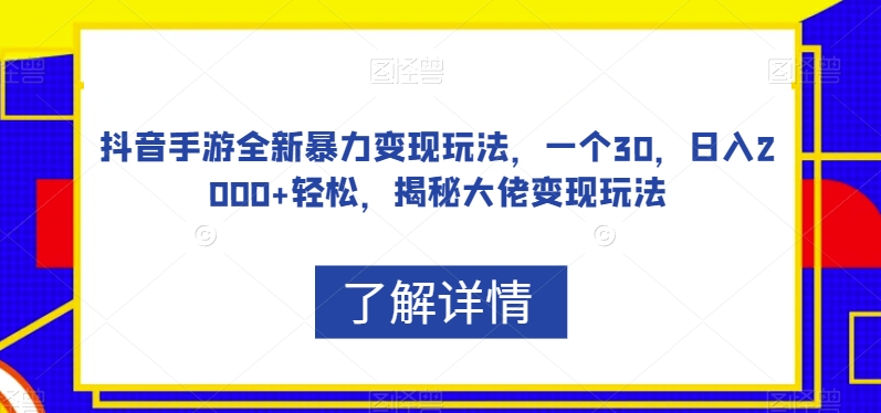 抖音手游全新暴力变现玩法，一个30，日入2000+轻松，揭秘大佬变现玩法【揭秘】-如意资源库