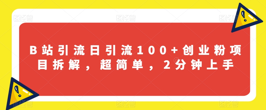 B站引流日引流100+创业粉项目拆解，超简单，2分钟上手【揭秘】-如意资源库