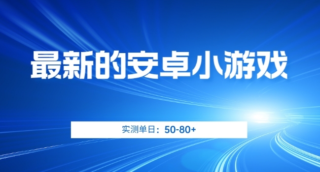 最新的安卓小游戏，实测日入50-80+【揭秘】-如意资源库