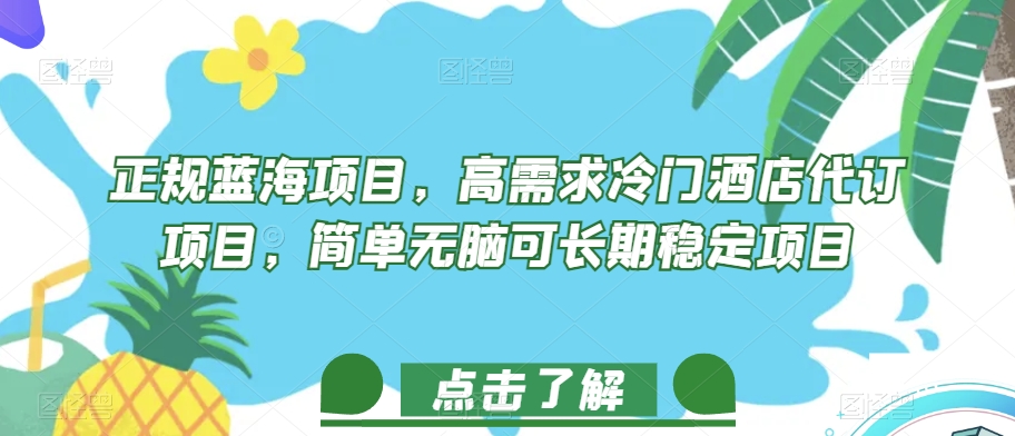 正规蓝海项目，高需求冷门酒店代订项目，简单无脑可长期稳定项目【揭秘】-如意资源库