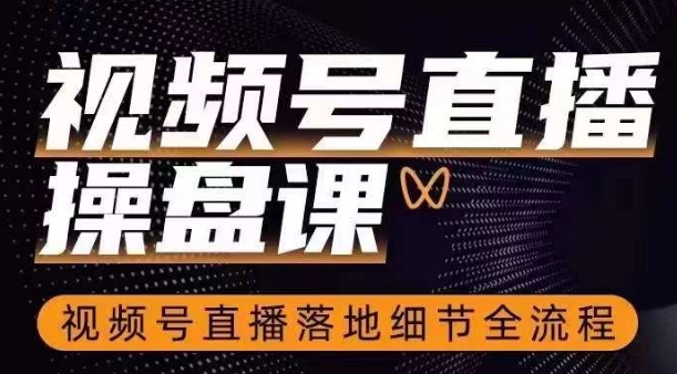 视频号直播操盘课，​视频号直播落地细节全流程-如意资源库