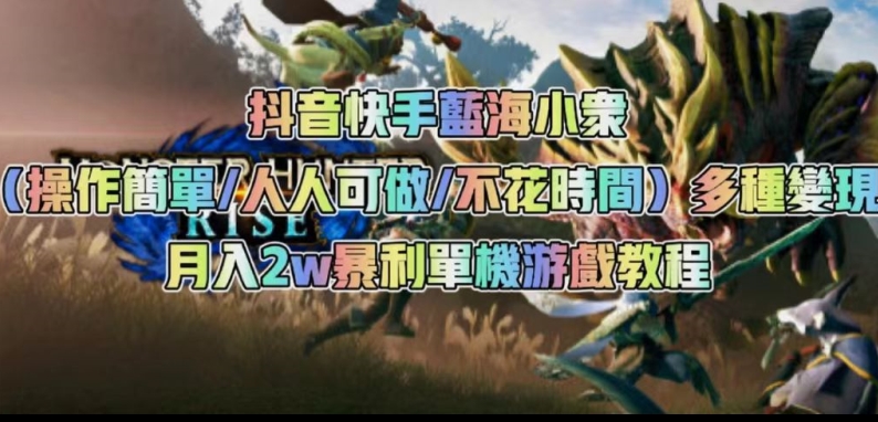 抖音快手蓝海小众（操作简单人人可做不花时间）多种变现月入2w＋暴利单机游戏教程-如意资源库