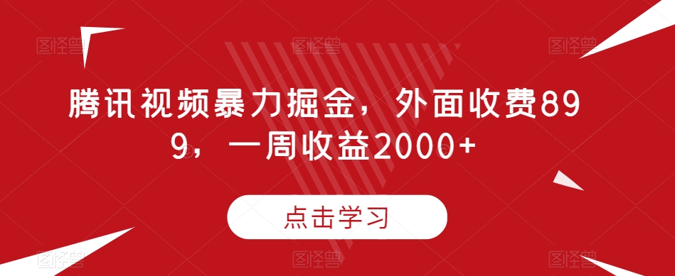 腾讯视频暴力掘金，外面收费899，一周收益2000+【揭秘】-如意资源库