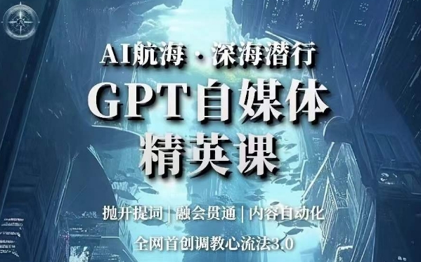 AI航海·深海潜行，GPT自媒体精英课，全网首创调教心流法3.0-如意资源库