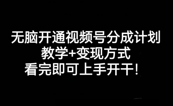 无脑开通视频号分成计划，教学+变现方式，看完即可上手开干!-如意资源库