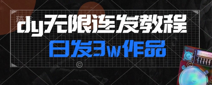首发dy无限连发连怼来了，日发3w作品涨粉30w【仅揭秘】-如意资源库