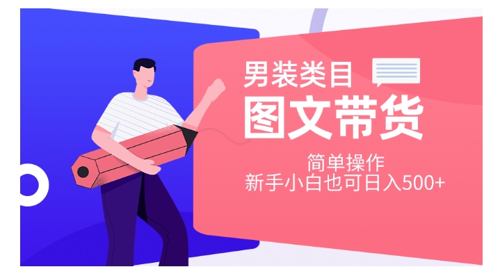 男装类目图文带货，简单操作，新手小白也可日入500+【揭秘】-如意资源库