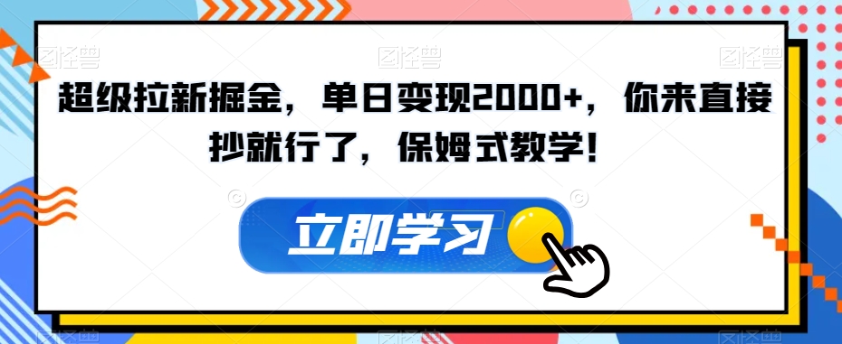 超级拉新掘金，单日变现2000+，你来直接抄就行了，保姆式教学！【揭秘】-如意资源库