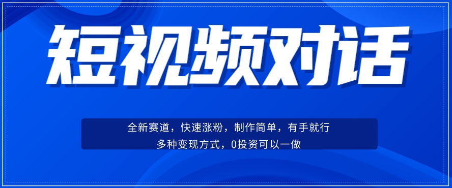 短视频聊天对话赛道：涨粉快速、广泛认同，操作有手就行，变现方式超多种-如意资源库