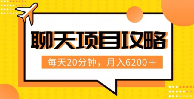 聊天项目最新玩法，每天20分钟，月入6200＋，附详细实操流程解析（六节课）【揭秘】-如意资源库