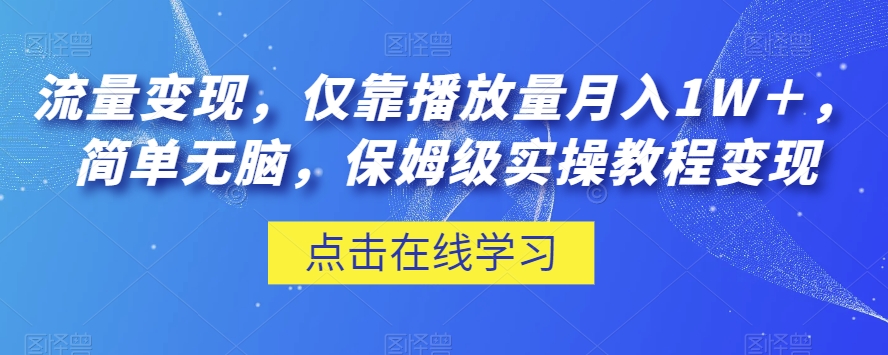 流量变现，仅靠播放量月入1W＋，简单无脑，保姆级实操教程【揭秘】-如意资源库