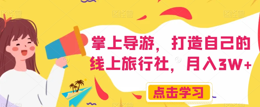 掌上导游，打造自己的线上旅行社，月入3W+【揭秘】-如意资源库