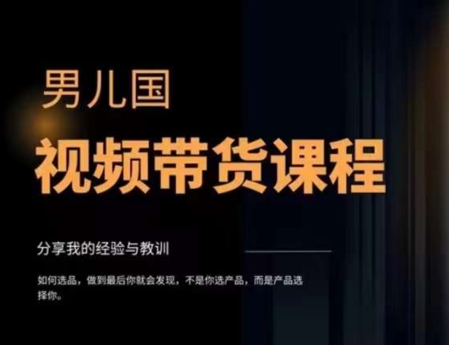 男儿国·视频带货课程，视频带货是才‬最赚钱、最值得长期去做的方向，没有之一，变现简单直接-如意资源库