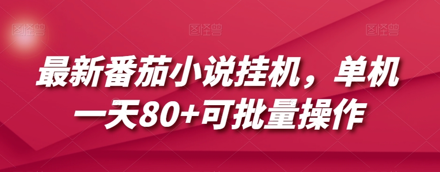 最新番茄小说挂机，单机一天80+可批量操作【揭秘】-如意资源库