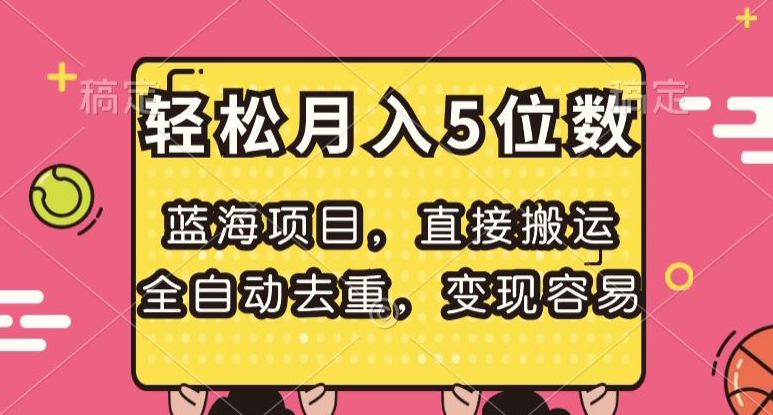 蓝海项目，直接搬运，全自动去重，变现容易，轻松月入5位数【揭秘】-如意资源库