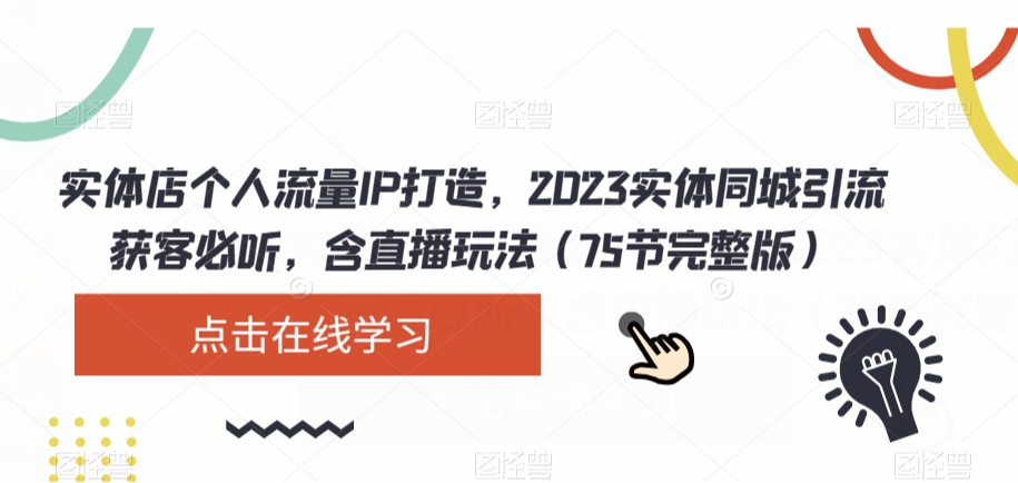 实体店个人流量IP打造，2023实体同城引流获客必听，含直播玩法（75节完整版）-如意资源库