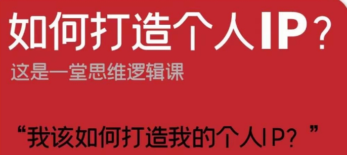 如何打造个人IP？这是一堂思维逻辑课“我该如何打造我的个人IP？-如意资源库