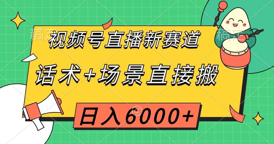 视频号直播新赛道，话术+场景直接搬，日入6000+【揭秘】-如意资源库
