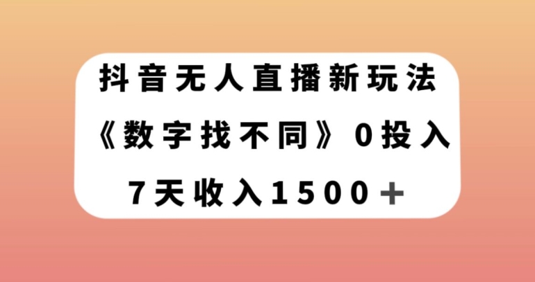 抖音无人直播新玩法，数字找不同，7天收入1500+【揭秘】-如意资源库