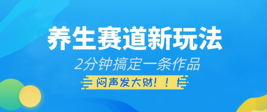养生赛道新玩法，2分钟搞定一条作品，闷声发大财【揭秘】-如意资源库