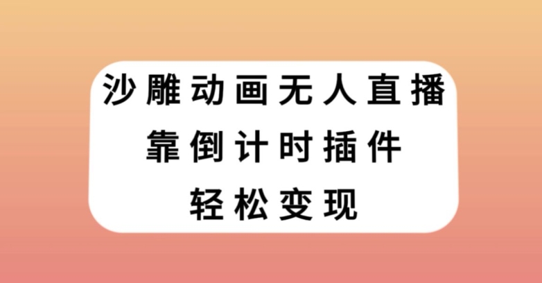 沙雕动画无人直播，靠倒计时插件轻松变现【揭秘】-如意资源库