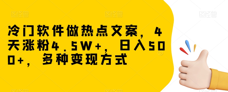 冷门软件做热点文案，4天涨粉4.5W+，日入500+，多种变现方式【揭秘】-如意资源库