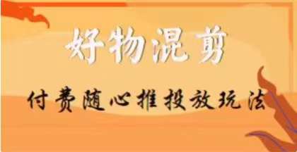 【万三】好物混剪付费随心推投放玩法，随心投放小课抖音教程-如意资源库