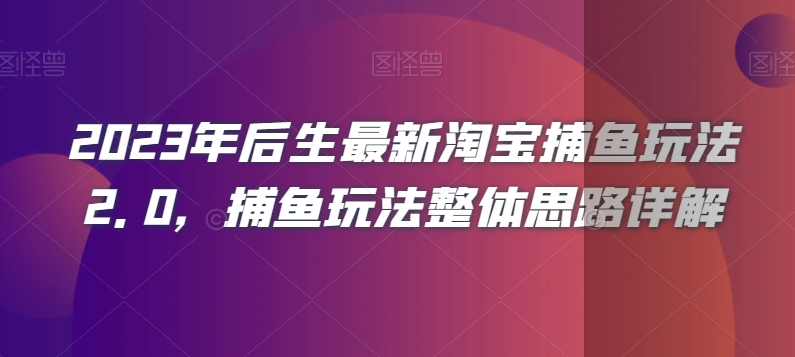 2023年后生最新淘宝捕鱼玩法2.0，捕鱼玩法整体思路详解-如意资源库