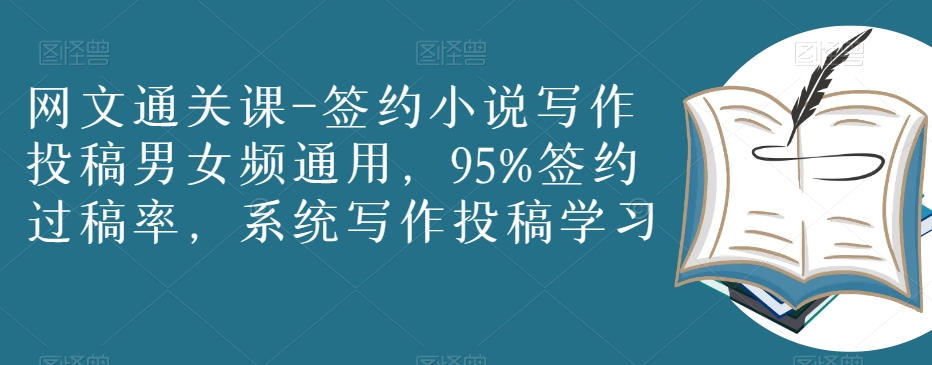 网文通关课-签约小说写作投稿男女频通用，95%签约过稿率，系统写作投稿学习-如意资源库