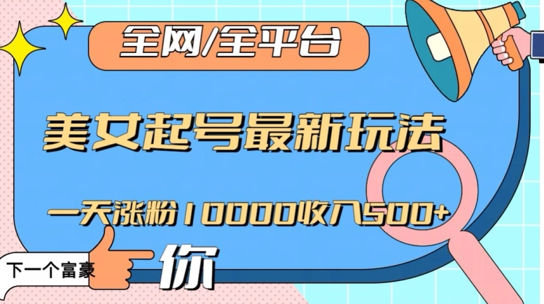 全网，全平台，美女起号最新玩法一天涨粉10000收入500+【揭秘】-如意资源库