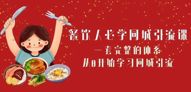 餐饮人必学-同城引流课：一套完整的体系，从0开始学习同城引流（68节课）-如意资源库