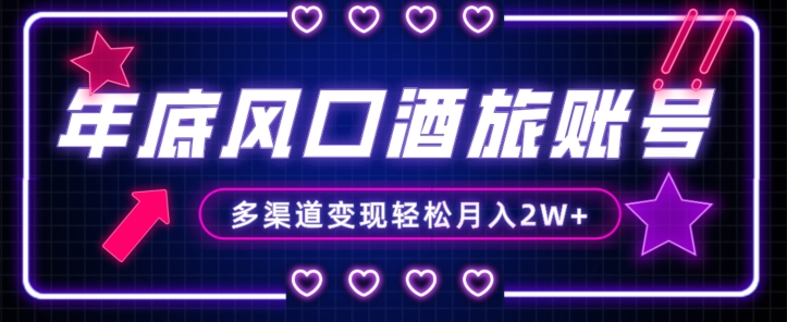 年底大风口旅游赛道酒旅账号，多渠道变现，小白也能月入2W+【揭秘】-如意资源库