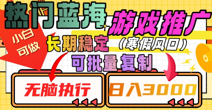 热门蓝海游戏推广任务，长期稳定，无脑执行，单日收益3000+，可矩阵化操作【揭秘】-如意资源库